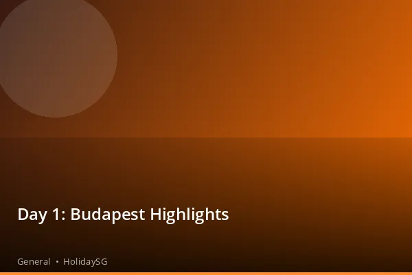 Day 1: Budapest Highlights - General | HolidaySG
