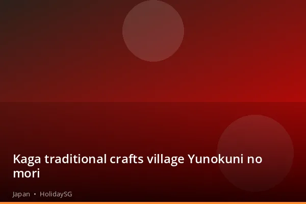 Kaga traditional crafts village Yunokuni no mori - Japan | HolidaySG