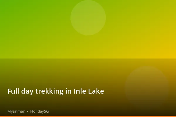 Full day trekking in Inle Lake - Myanmar | HolidaySG