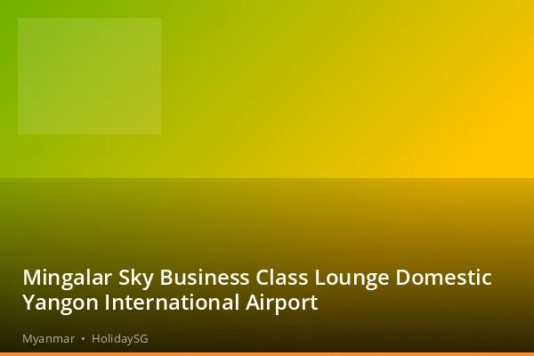 Mingalar Sky Business Class Lounge Domestic Yangon International Airport - Myanmar | HolidaySG