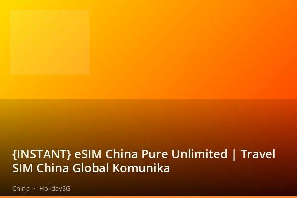 {INSTANT} eSIM China Pure Unlimited | Travel SIM China Global Komunika - China | HolidaySG