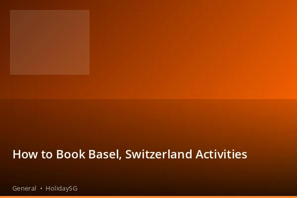 How to Book Basel, Switzerland Activities - General | HolidaySG