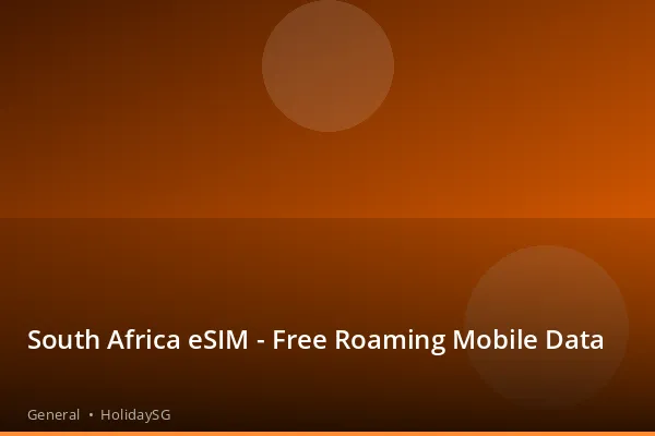South Africa eSIM - Free Roaming Mobile Data - General | HolidaySG