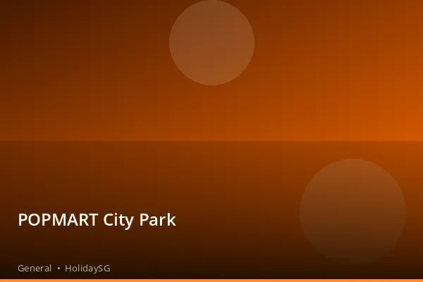 POPMART City Park - General | HolidaySG