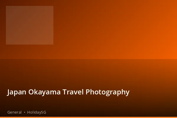 Japan Okayama Travel Photography - General | HolidaySG