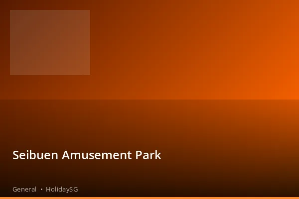 Seibuen Amusement Park - General | HolidaySG