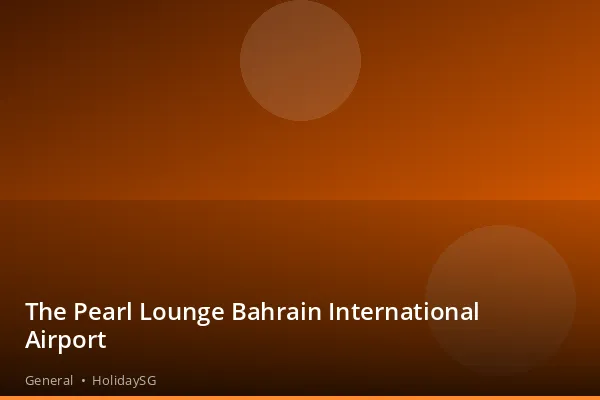 The Pearl Lounge Bahrain International Airport - General | HolidaySG