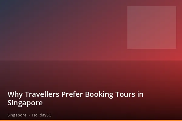 Why Travellers Prefer Booking Tours in Singapore - Singapore | HolidaySG