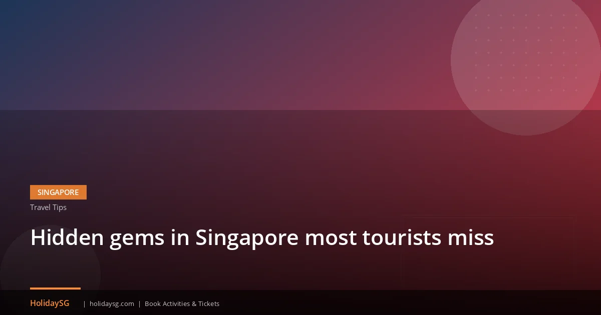 Hidden gems in Singapore most tourists miss